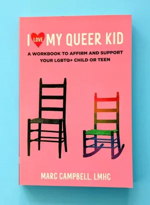 I Love My Queer Kid: A Workbook to Affirm and Support Your LGBTQ  Child or Teen